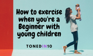 Blog 13 Exercising when you're a beginner with Young Kids