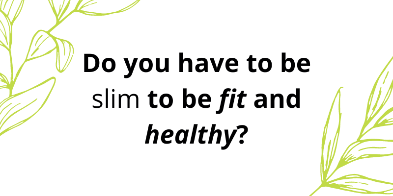 Do you have to be slim to be fit and healthy?